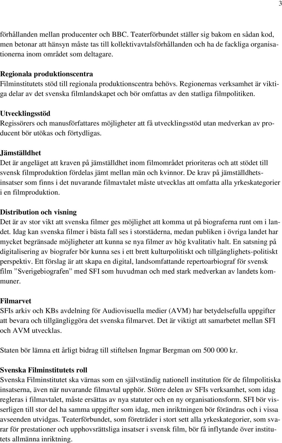 Regionala produktionscentra Filminstitutets stöd till regionala produktionscentra behövs.