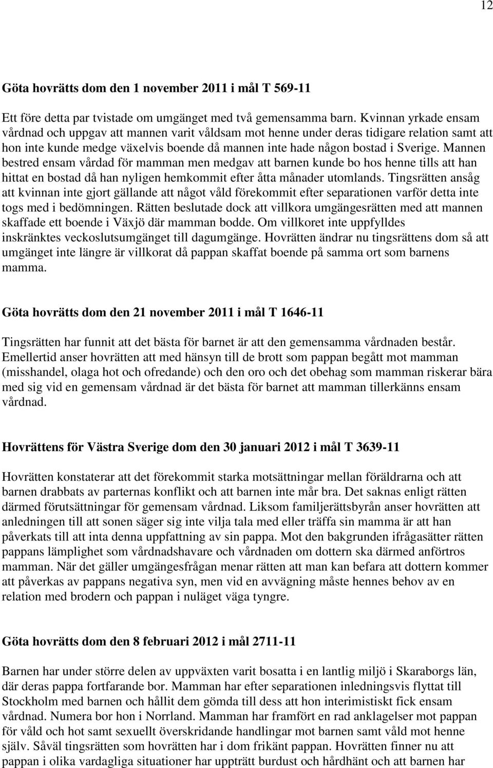 Mannen bestred ensam vårdad för mamman men medgav att barnen kunde bo hos henne tills att han hittat en bostad då han nyligen hemkommit efter åtta månader utomlands.