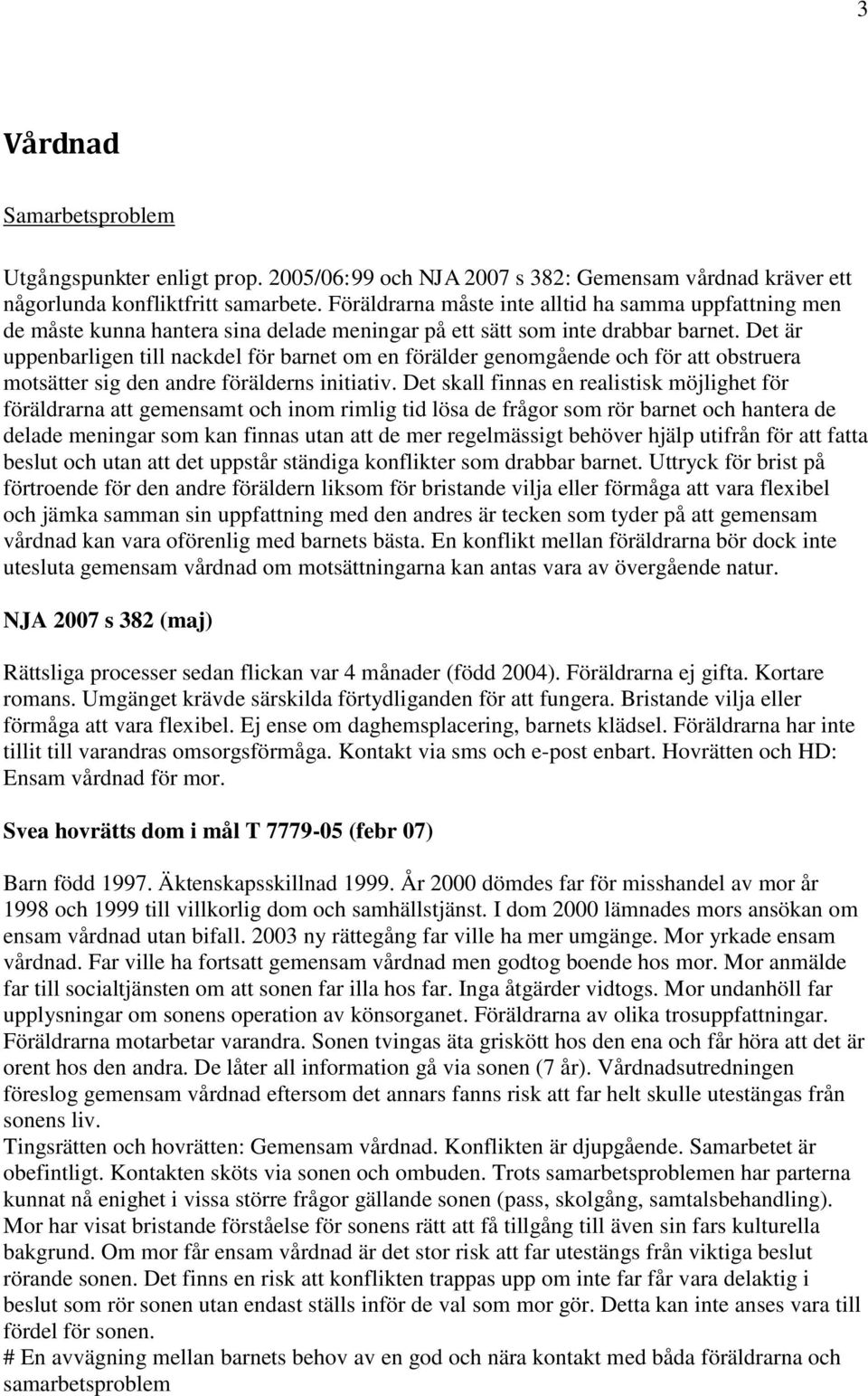 Det är uppenbarligen till nackdel för barnet om en förälder genomgående och för att obstruera motsätter sig den andre förälderns initiativ.