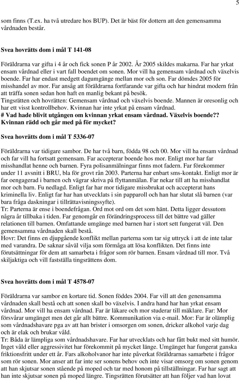 Far dömdes 2005 för misshandel av mor. Far ansåg att föräldrarna fortfarande var gifta och har hindrat modern från att träffa sonen sedan hon haft en manlig bekant på besök.