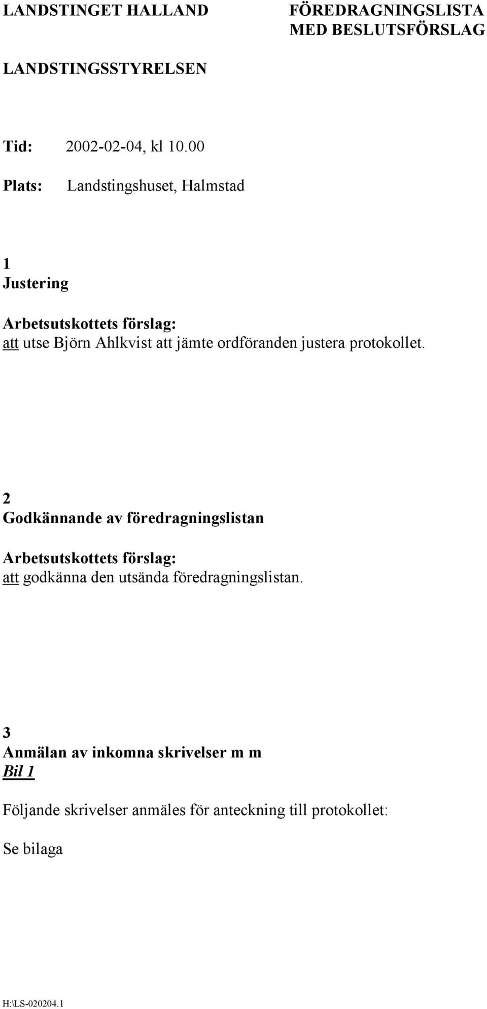 protokollet. 2 Godkännande av föredragningslistan att godkänna den utsända föredragningslistan.