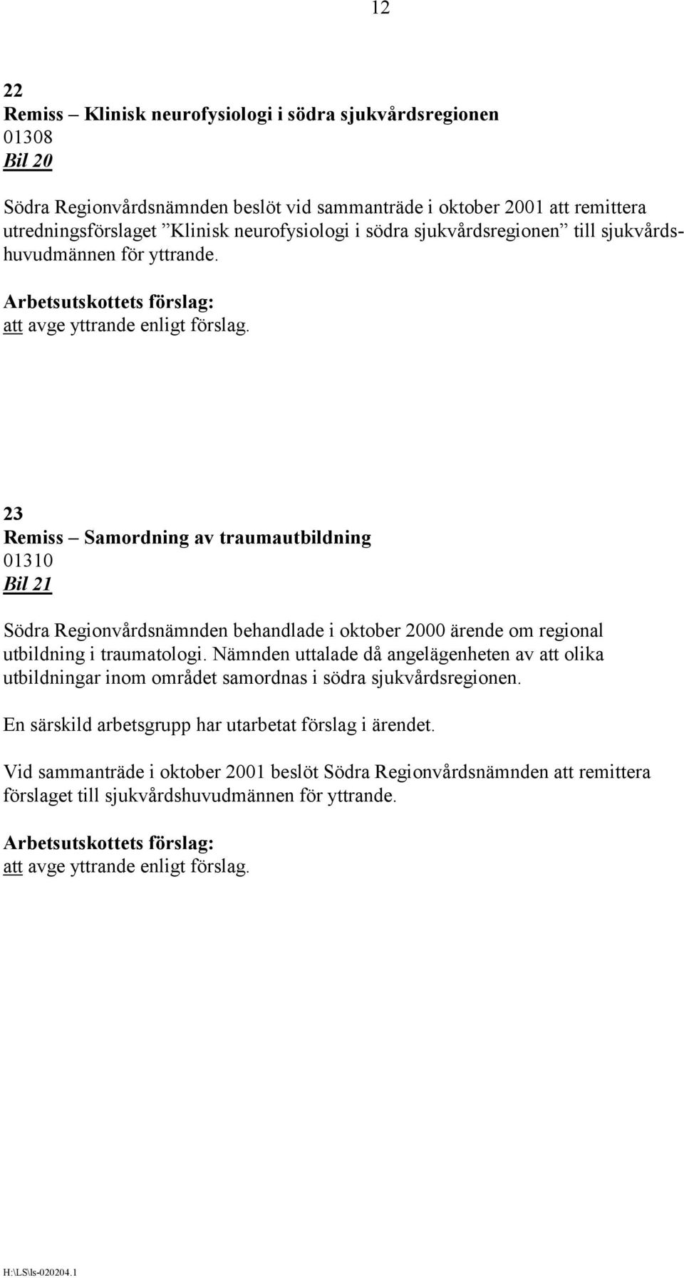 23 Remiss Samordning av traumautbildning 01310 Bil 21 Södra Regionvårdsnämnden behandlade i oktober 2000 ärende om regional utbildning i traumatologi.