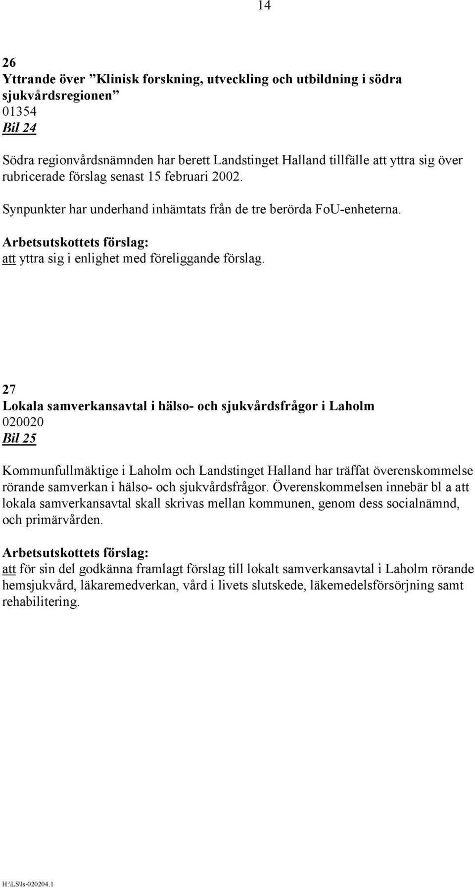 27 Lokala samverkansavtal i hälso- och sjukvårdsfrågor i Laholm 020020 Bil 25 Kommunfullmäktige i Laholm och Landstinget Halland har träffat överenskommelse rörande samverkan i hälso- och