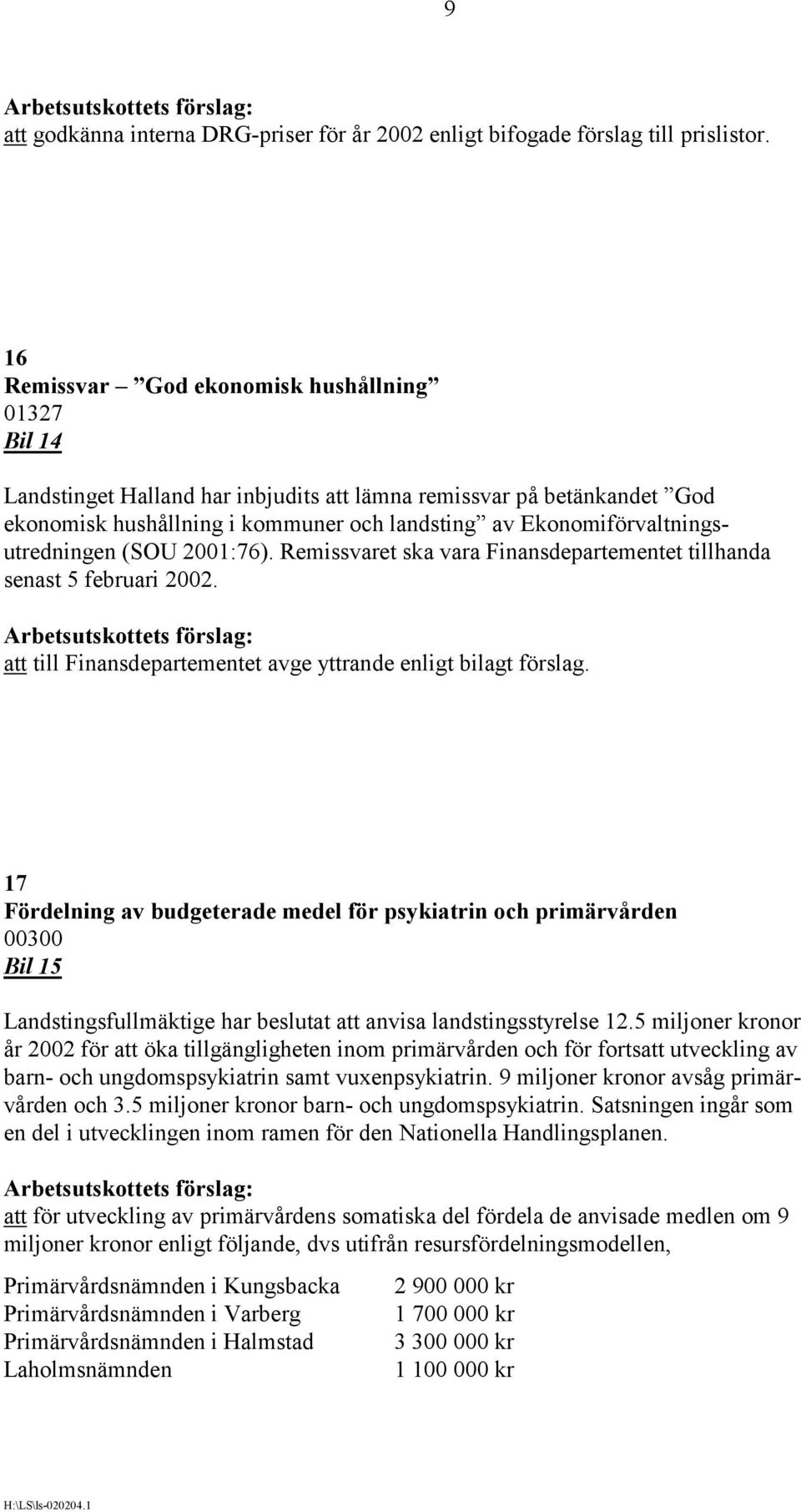 Ekonomiförvaltningsutredningen (SOU 2001:76). Remissvaret ska vara Finansdepartementet tillhanda senast 5 februari 2002. att till Finansdepartementet avge yttrande enligt bilagt förslag.