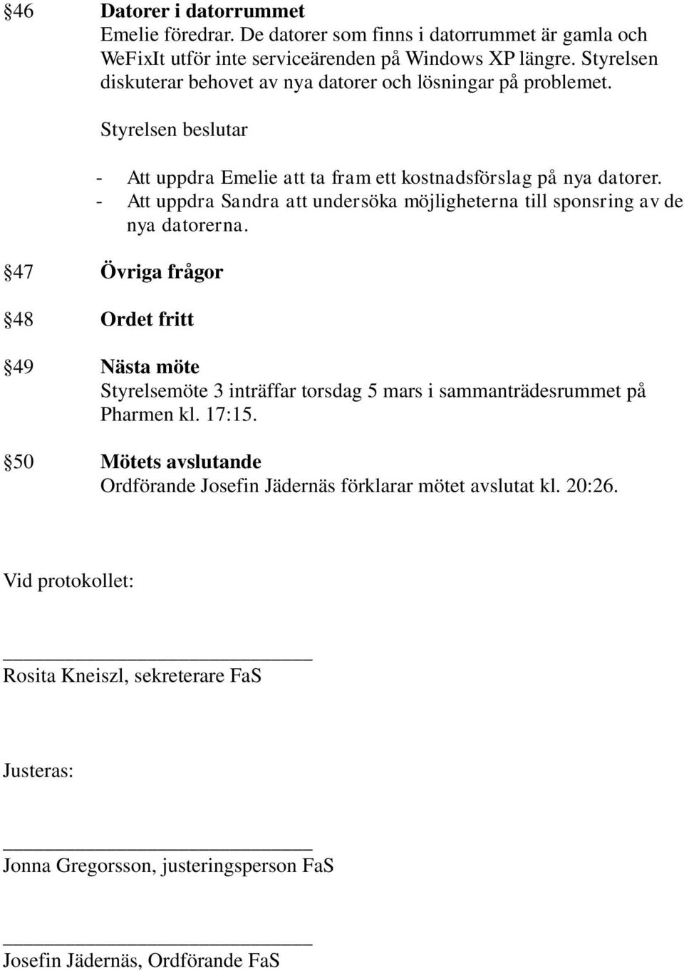 - Att uppdra Sandra att undersöka möjligheterna till sponsring av de nya datorerna.