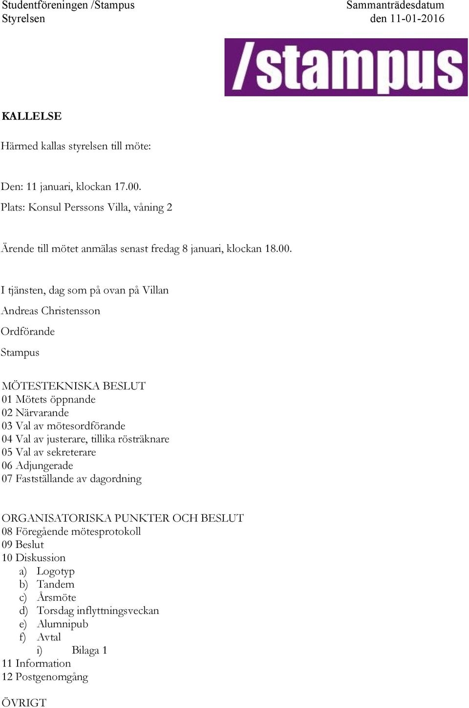 I tjänsten, dag som på ovan på Villan Andreas Christensson Ordförande Stampus MÖTESTEKNISKA BESLUT 01 Mötets öppnande 02 Närvarande 03 Val av mötesordförande 04 Val av