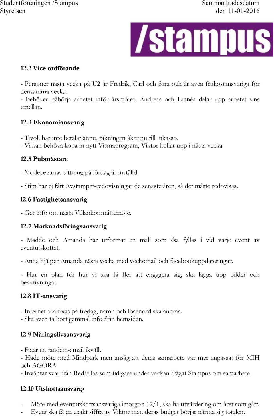 - Vi kan behöva köpa in nytt Vismaprogram, Viktor kollar upp i nästa vecka. 12.5!Pubmästare - Modevetarnas sittning på lördag är inställd.