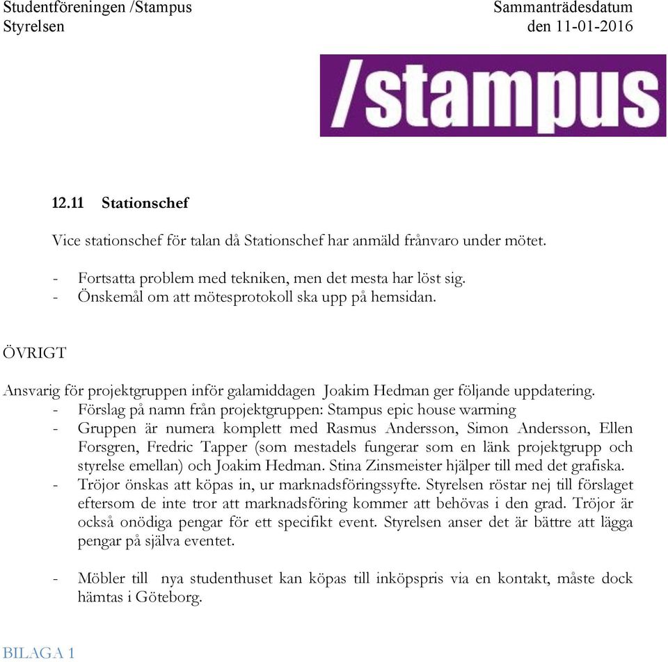 Gruppen är numera komplett med Rasmus Andersson, Simon Andersson, Ellen Forsgren, Fredric Tapper (som mestadels fungerar som en länk projektgrupp och styrelse emellan) och Joakim Hedman.