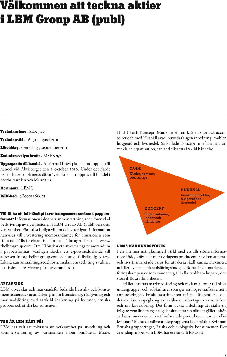 Kortnamn. LBMG ISIN-kod. SE0003366673 Vill Ni ha ett fullständigt investeringsmemorandum i pappersformat?