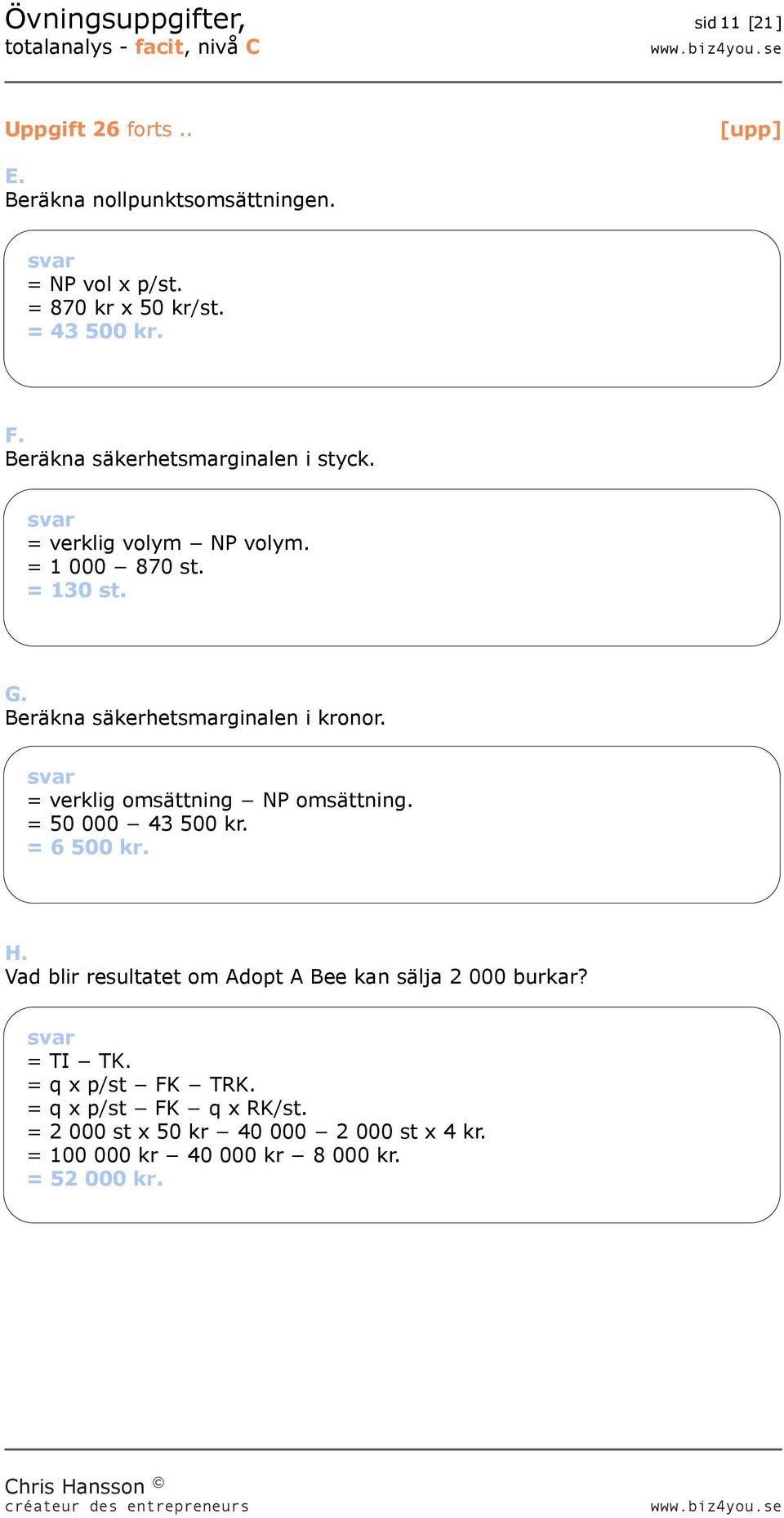 = verklig omsättning NP omsättning. = 50 000 43 500 kr. = 6 500 kr. H. Vad blir resultatet om Adopt A Bee kan sälja 2 000 burkar?