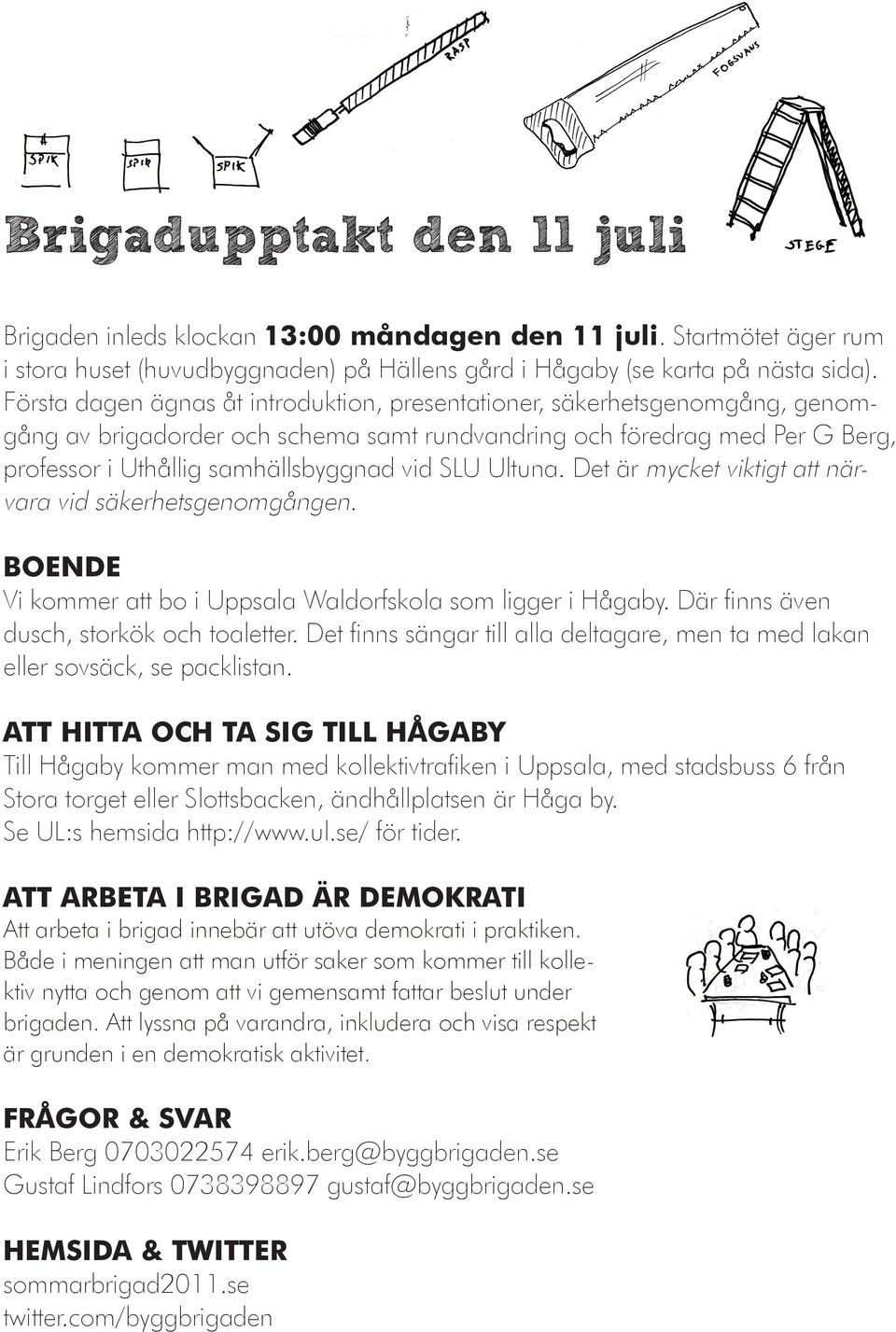 Ultuna. Det är mycket viktigt att närvara vid säkerhetsgenomgången. BOENDE Vi kommer att bo i Uppsala Waldorfskola som ligger i Hågaby. Där finns även dusch, storkök och toaletter.