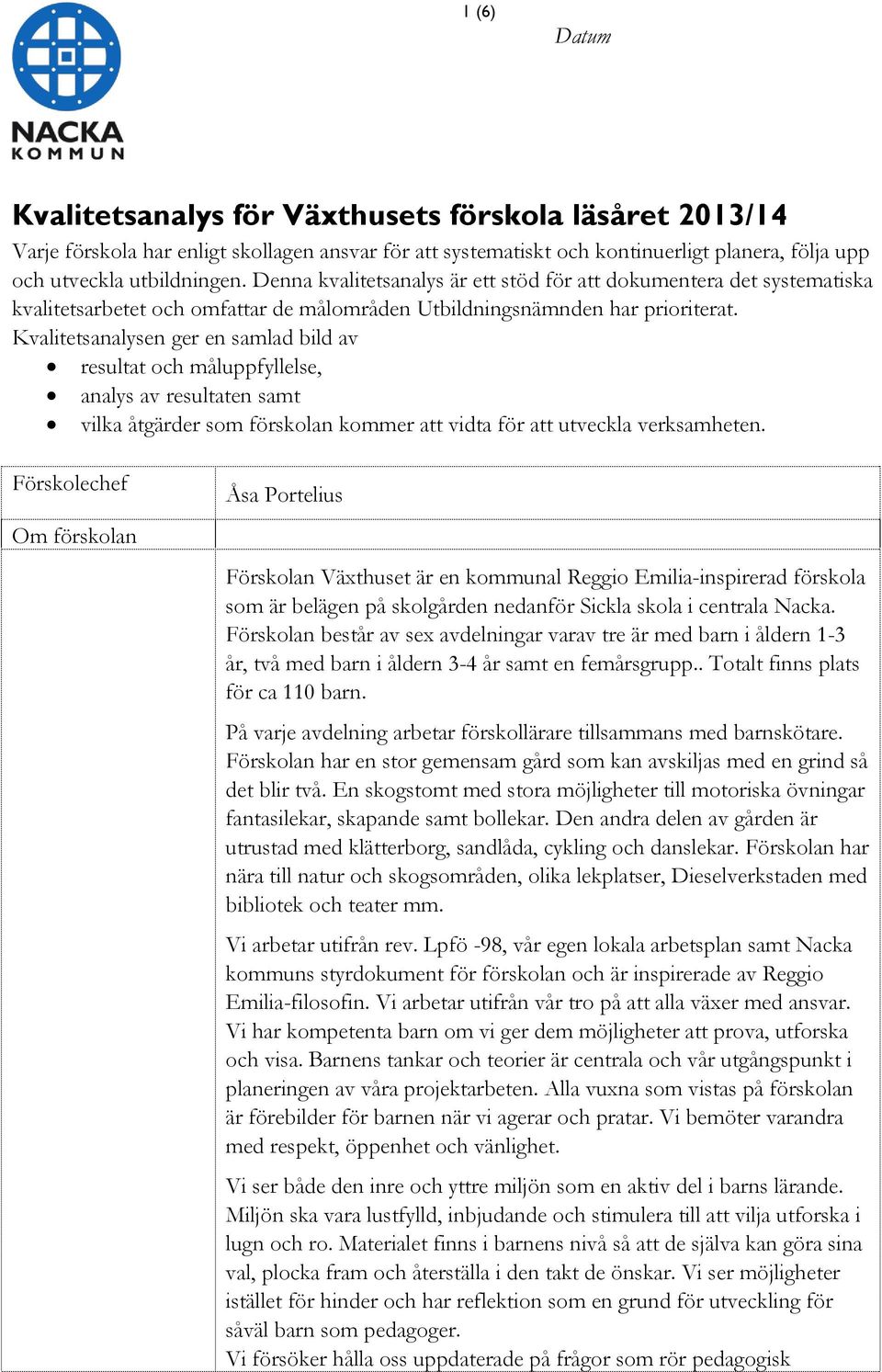 Kvalitetsanalysen ger en samlad bild av resultat och måluppfyllelse, analys av resultaten samt vilka åtgärder som förskolan kommer att vidta för att utveckla verksamheten.