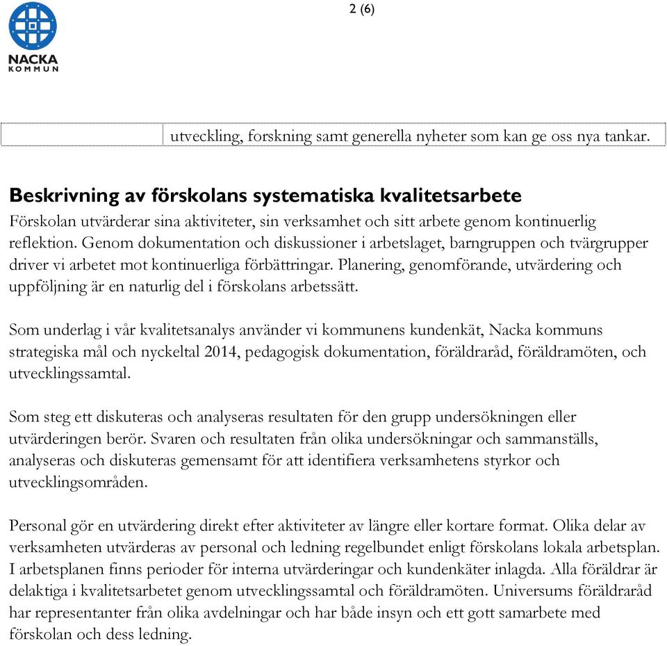 Genom dokumentation och diskussioner i arbetslaget, barngruppen och tvärgrupper driver vi arbetet mot kontinuerliga förbättringar.