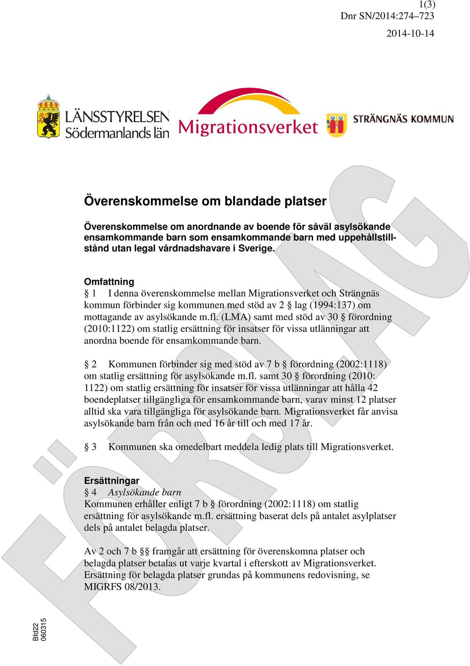 Omfattning 1 I denna överenskommelse mellan Migrationsverket och Strängnäs kommun förbinder sig kommunen med stöd av 2 lag (1994:137) om mottagande av asylsökande m.fl.