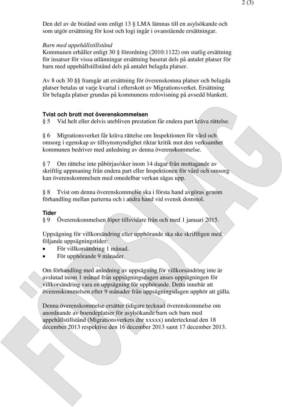 uppehållstillstånd dels på antalet belagda platser. Av 8 och 30 framgår att ersättning för överenskomna platser och belagda platser betalas ut varje kvartal i efterskott av Migrationsverket.