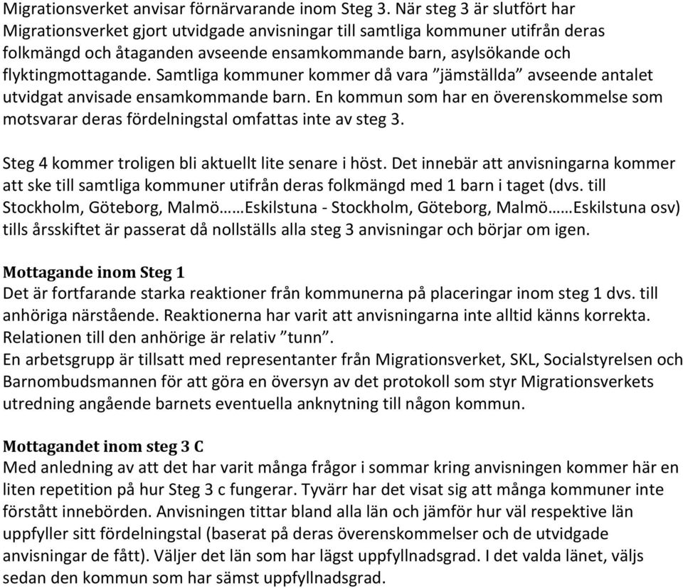 Samtliga kommuner kommer då vara jämställda avseende antalet utvidgat anvisade ensamkommande barn. En kommun som har en överenskommelse som motsvarar deras fördelningstal omfattas inte av steg 3.