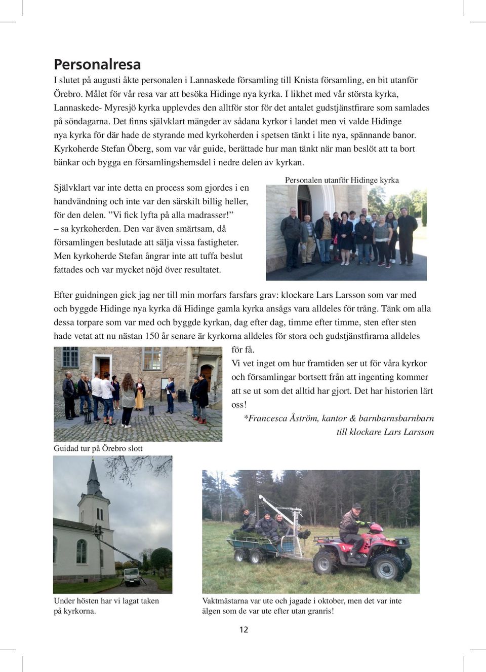 Det finns självklart mängder av sådana kyrkor i landet men vi valde Hidinge nya kyrka för där hade de styrande med kyrkoherden i spetsen tänkt i lite nya, spännande banor.