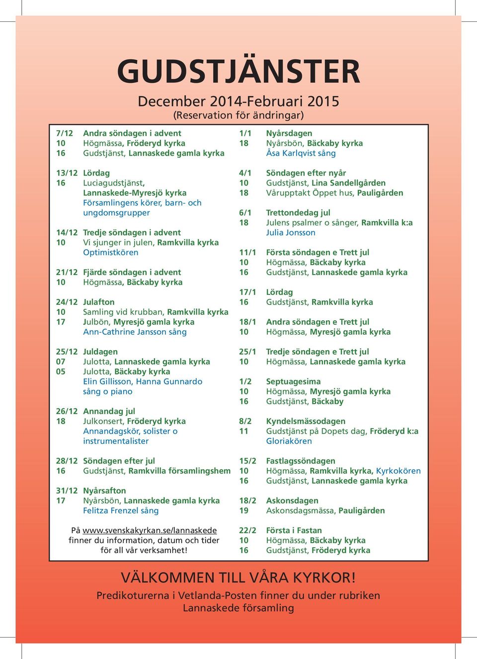 Optimistkören 21/12 Fjärde söndagen i advent 10 Högmässa, Bäckaby kyrka 24/12 Julafton 10 Samling vid krubban, Ramkvilla kyrka 17 Julbön, Myresjö gamla kyrka Ann-Cathrine Jansson sång 25/12 Juldagen