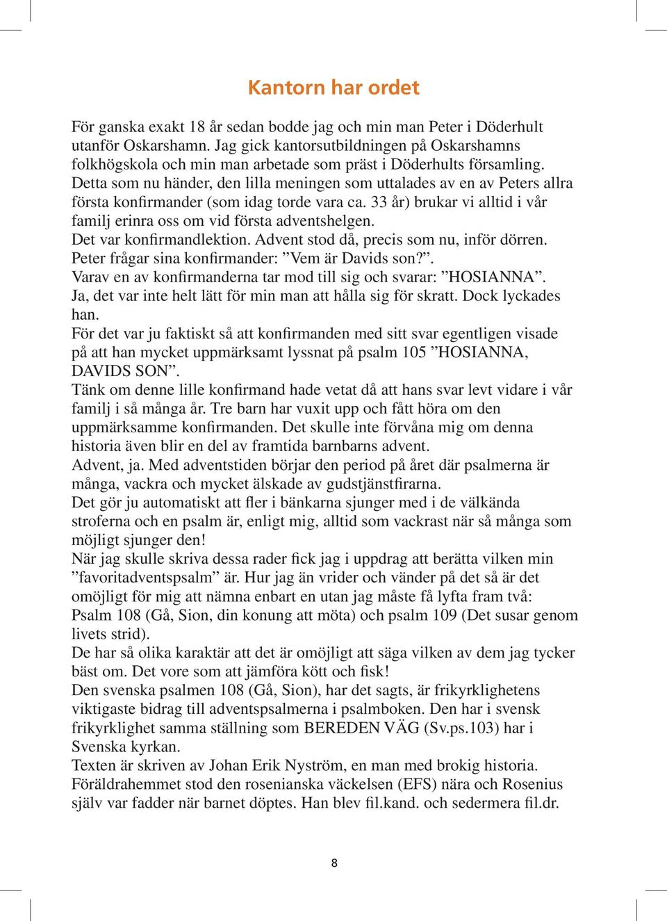 Detta som nu händer, den lilla meningen som uttalades av en av Peters allra första konfirmander (som idag torde vara ca. 33 år) brukar vi alltid i vår familj erinra oss om vid första adventshelgen.