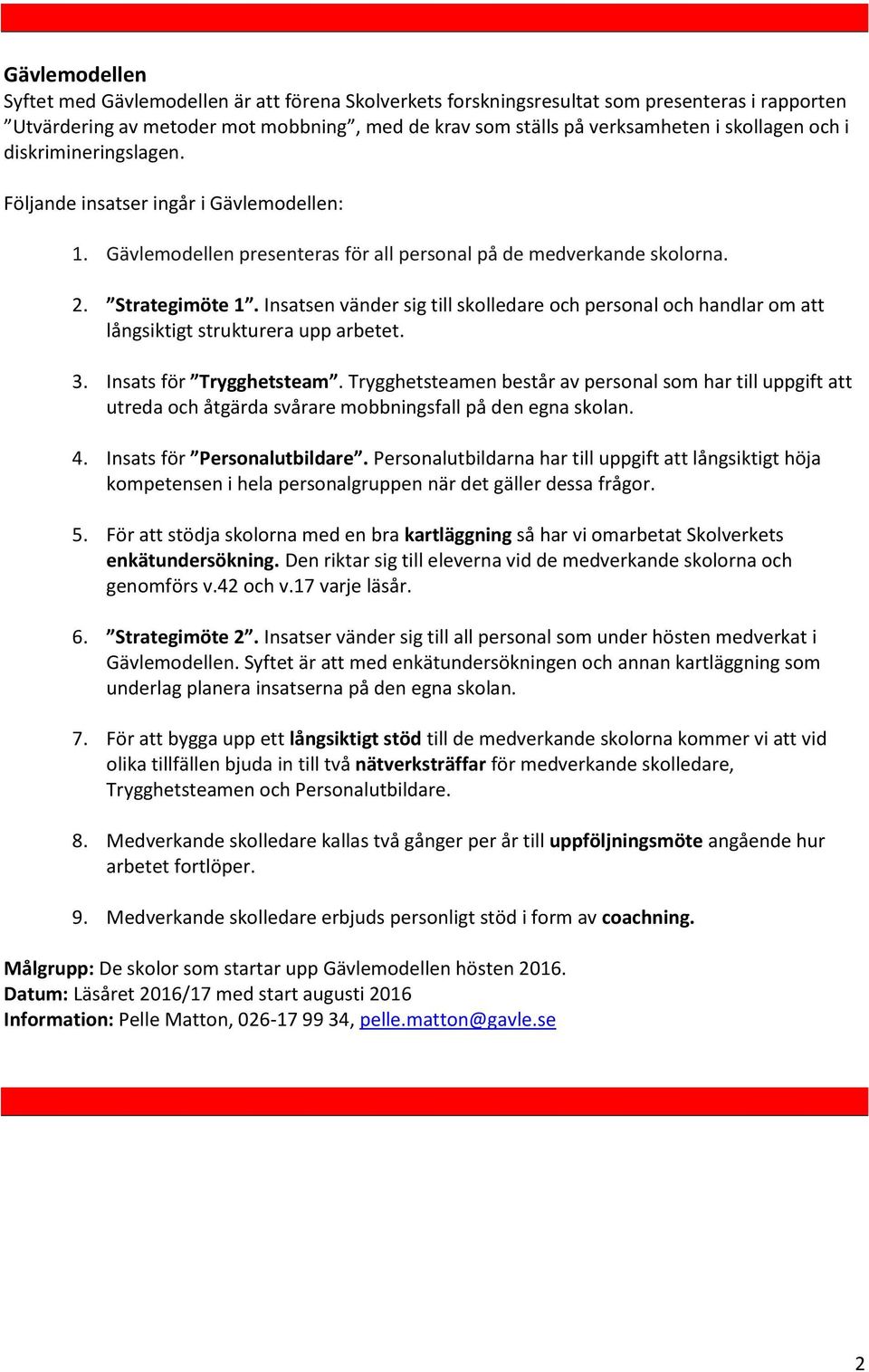 Insatsen vänder sig till skolledare och personal och handlar om att långsiktigt strukturera upp arbetet. 3. Insats för Trygghetsteam.