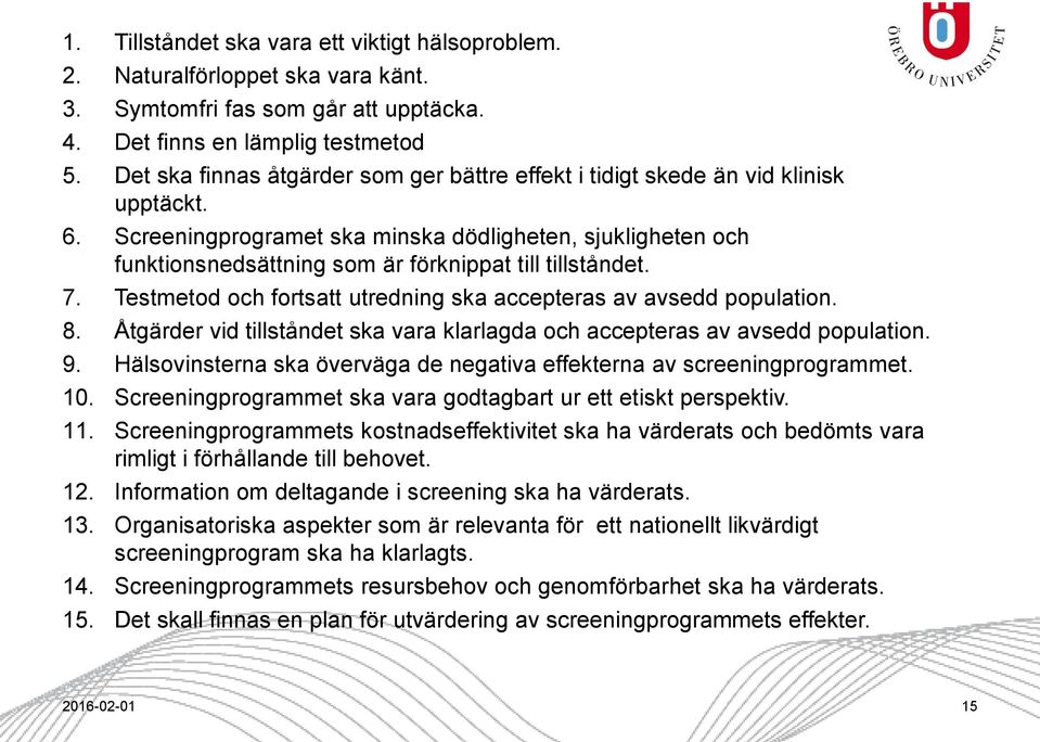 Screeningprogramet ska minska dödligheten, sjukligheten och funktionsnedsättning som är förknippat till tillståndet. 7. Testmetod och fortsatt utredning ska accepteras av avsedd population. 8.