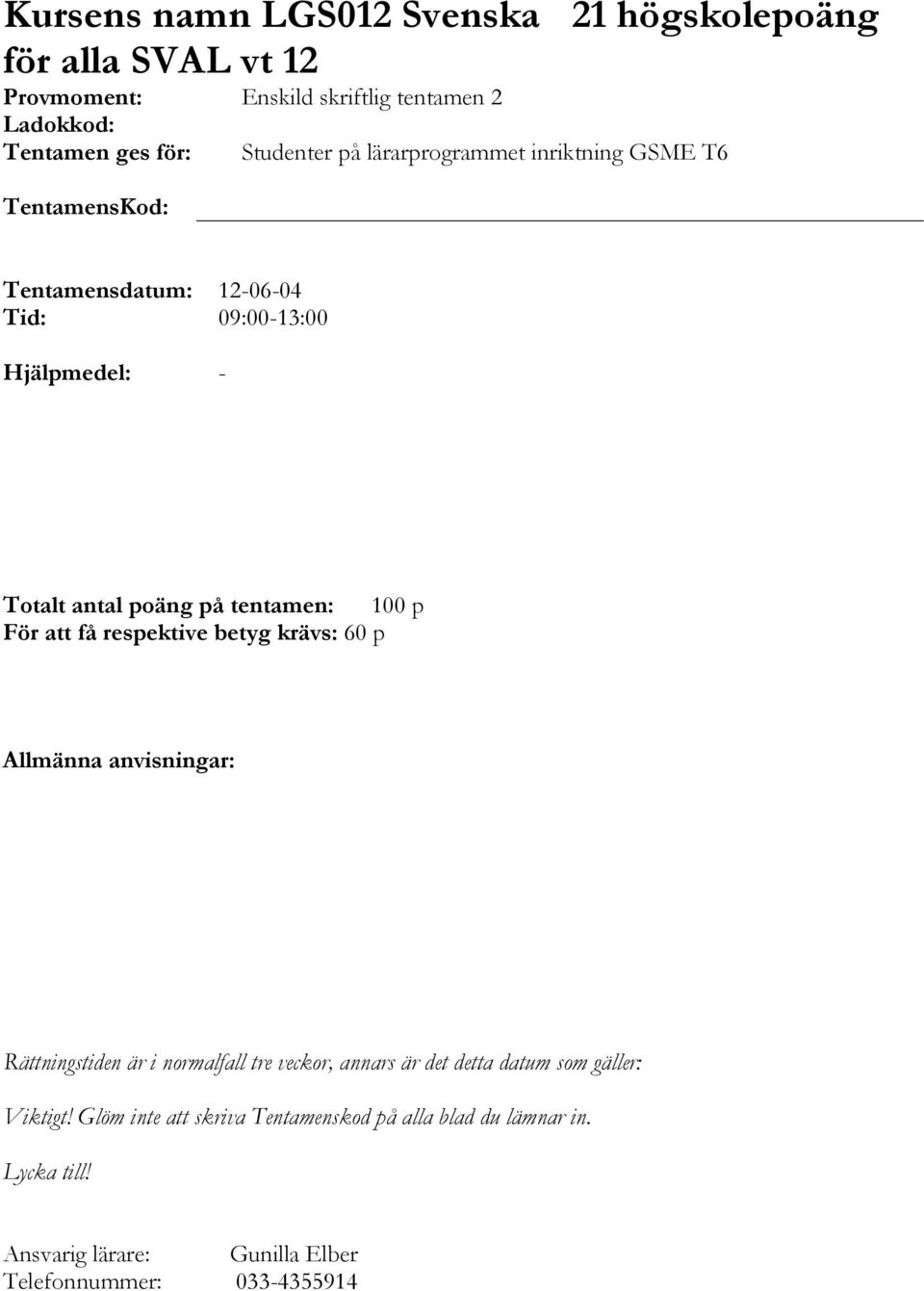 tentamen: 100 p För att få respektive betyg krävs: 60 p Allmänna anvisningar: Rättningstiden är i normalfall tre veckor, annars är det detta