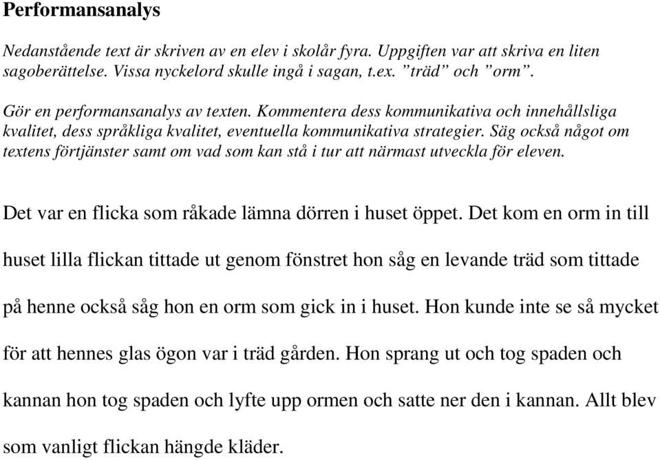 Säg också något om textens förtjänster samt om vad som kan stå i tur att närmast utveckla för eleven. Det var en flicka som råkade lämna dörren i huset öppet.