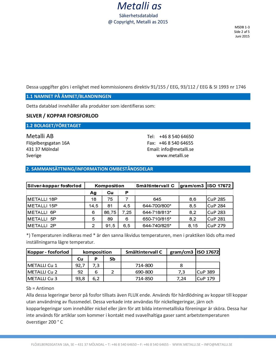 2 BOLAGET/FÖRETAGET Metalli AB Tel: +46 8 540 64650 Flöjelbergsgatan 16A Fax: +46 8 540 64655 431 37 Mölndal Email: info@metalli.se Sverige www.metalli.se 2.