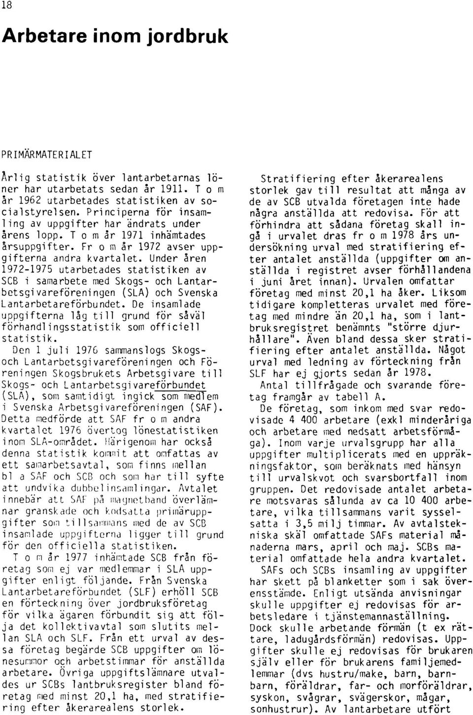 Under åren 1972-1975 utarbetades statistiken av SCB i samarbete med Skogs- och Lantarbetsgivareföreningen (SLA) och Svenska Lantarbetareförbundet.