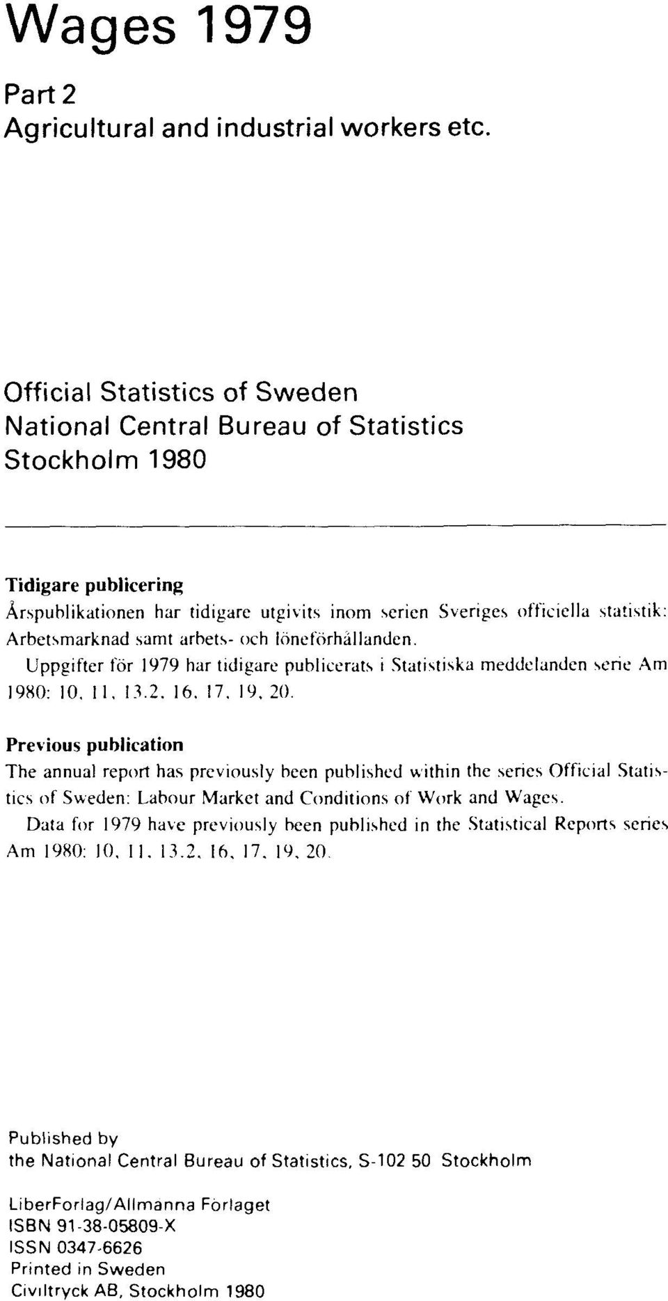 samt arbets- och löneförhållanden. Uppgifter för 1979 har tidigare publicerats i Statistiska meddelanden sene Am 1980: 10, 11, 13.2, 16, 17. 19. 20.