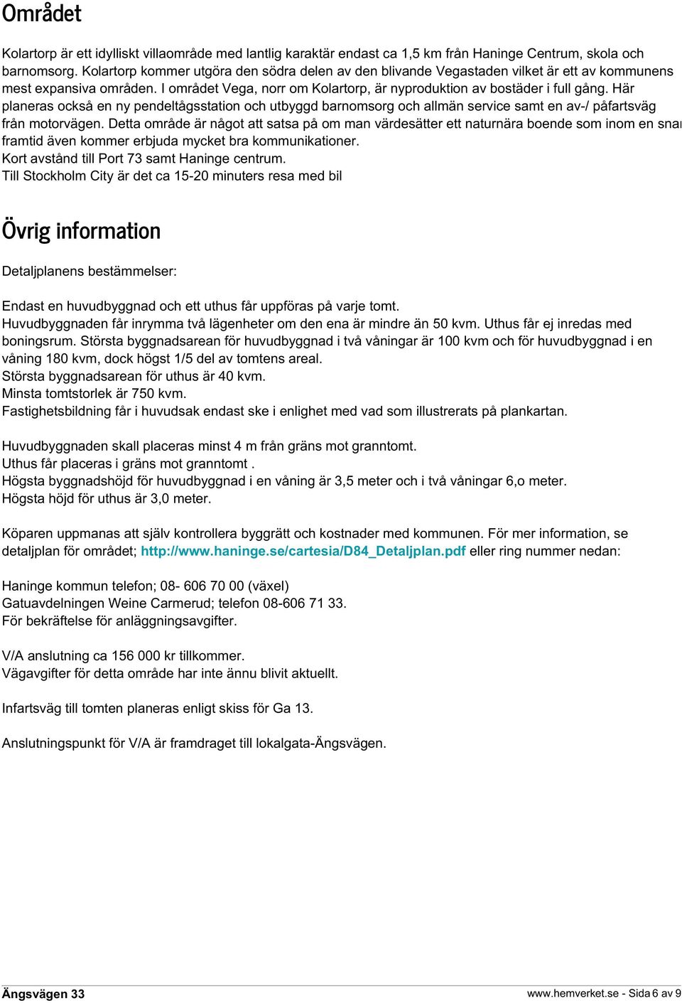 Här planeras också en ny pendeltågsstation och utbyggd barnomsorg och allmän service samt en av-/ påfartsväg från motorvägen.