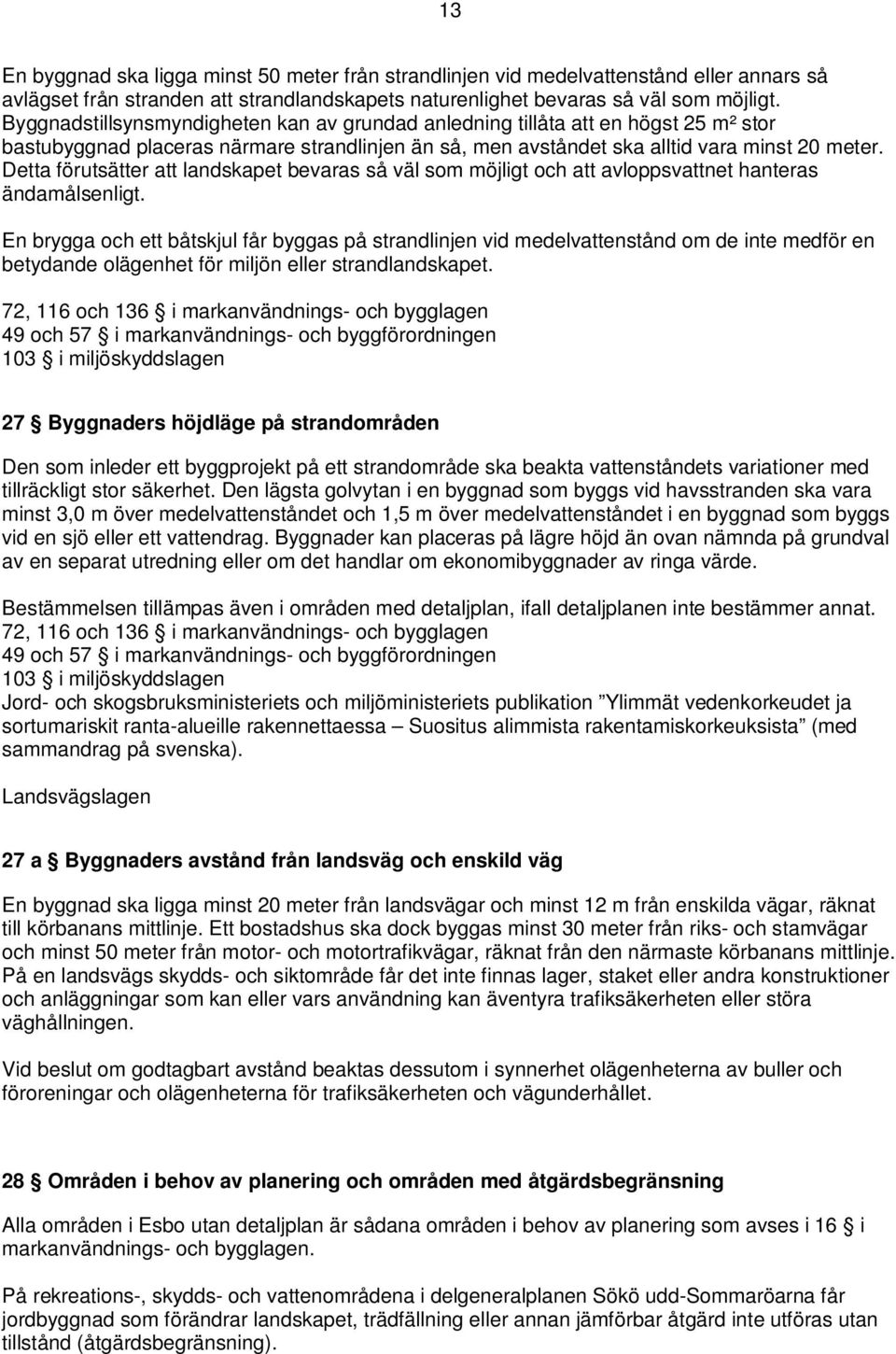 Detta förutsätter att landskapet bevaras så väl som möjligt och att avloppsvattnet hanteras ändamålsenligt.