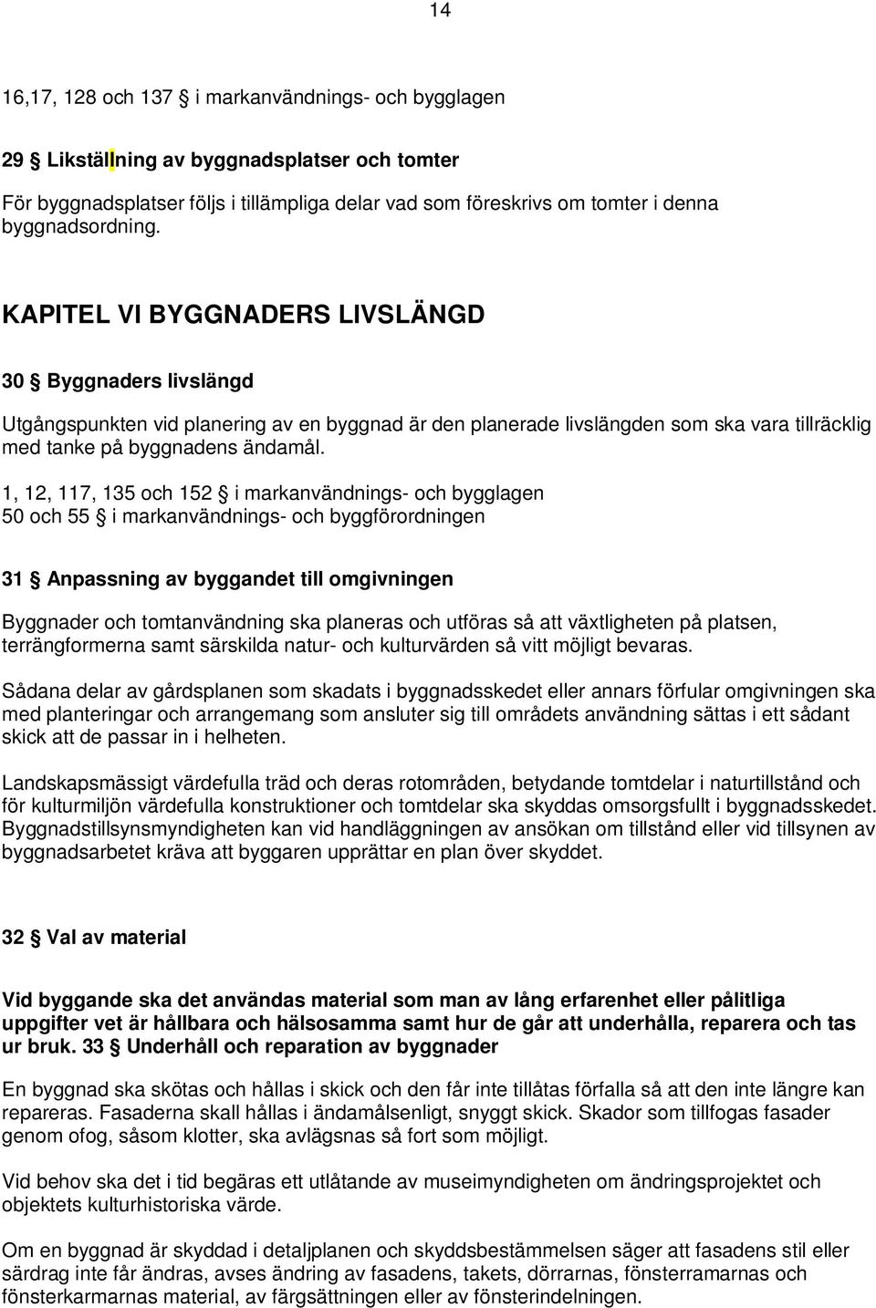 1, 12, 117, 135 och 152 i markanvändnings- och bygglagen 50 och 55 i markanvändnings- och byggförordningen 31 Anpassning av byggandet till omgivningen Byggnader och tomtanvändning ska planeras och