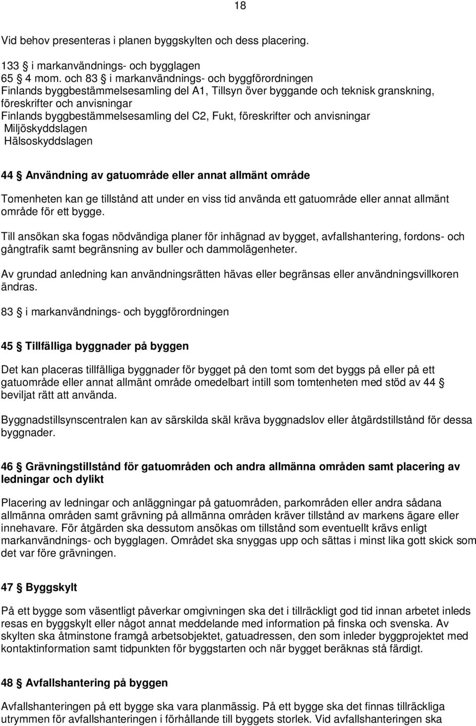 C2, Fukt, föreskrifter och anvisningar Miljöskyddslagen Hälsoskyddslagen 44 Användning av gatuområde eller annat allmänt område Tomenheten kan ge tillstånd att under en viss tid använda ett