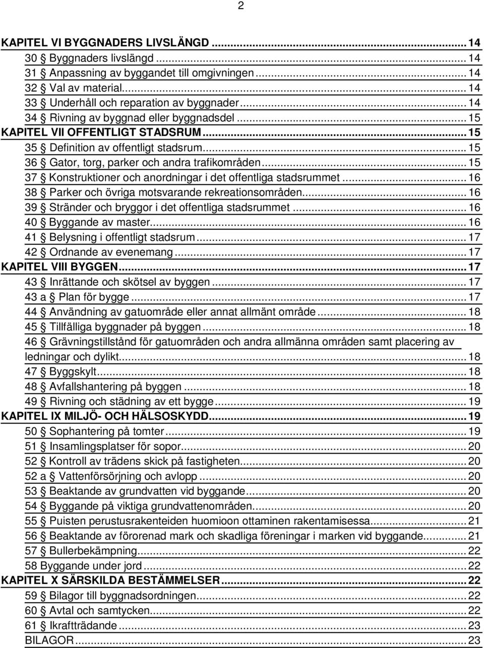 .. 15 37 Konstruktioner och anordningar i det offentliga stadsrummet... 16 38 Parker och övriga motsvarande rekreationsområden... 16 39 Stränder och bryggor i det offentliga stadsrummet.