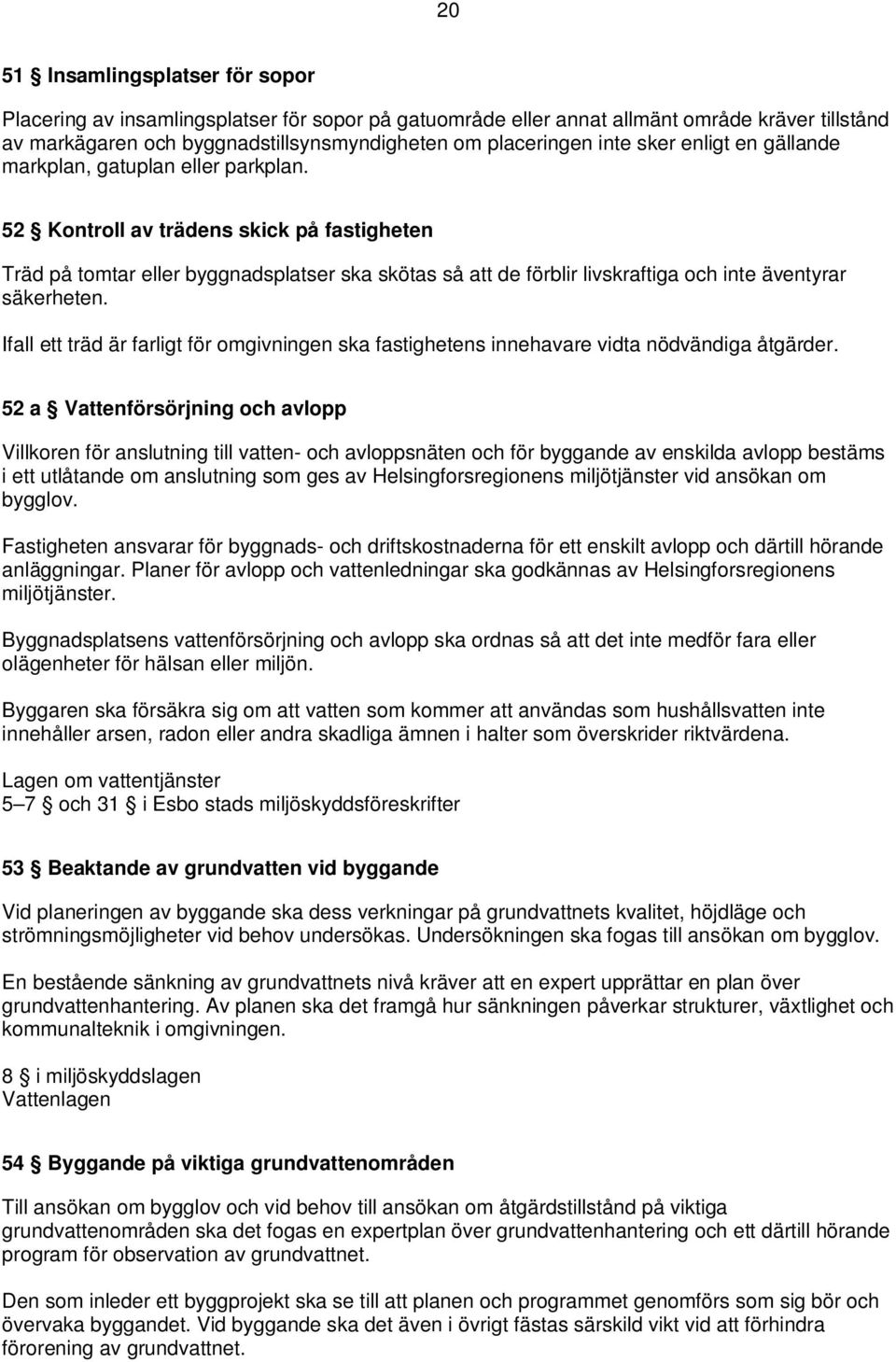 52 Kontroll av trädens skick på fastigheten Träd på tomtar eller byggnadsplatser ska skötas så att de förblir livskraftiga och inte äventyrar säkerheten.