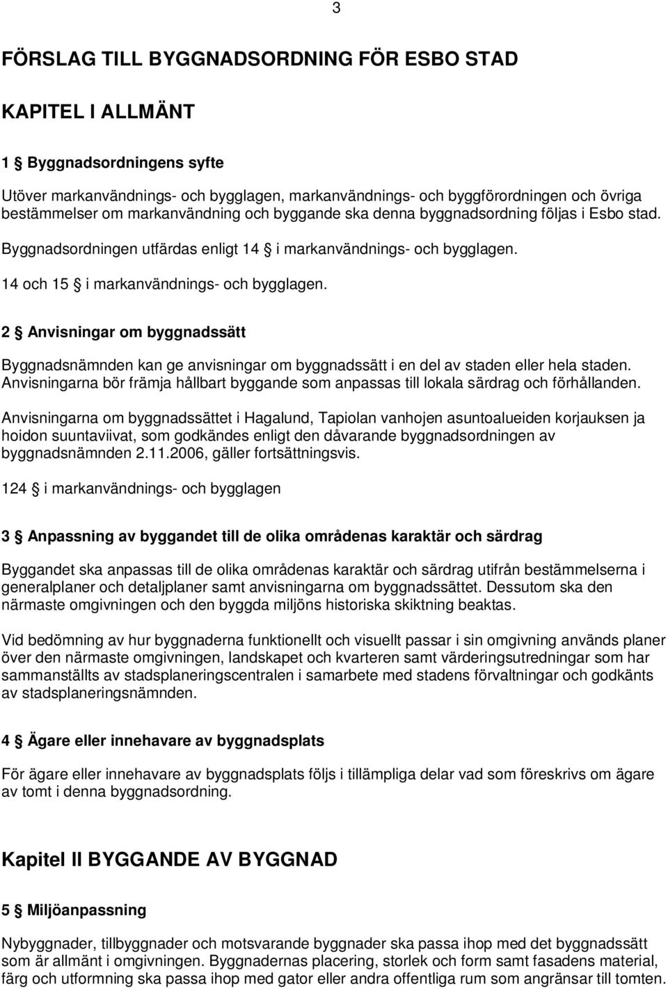 2 Anvisningar om byggnadssätt Byggnadsnämnden kan ge anvisningar om byggnadssätt i en del av staden eller hela staden.