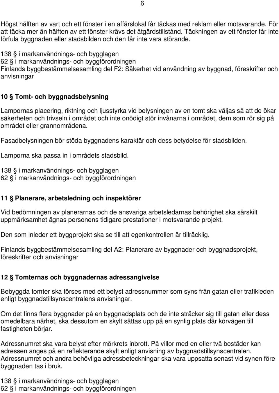 138 i markanvändnings- och bygglagen 62 i markanvändnings- och byggförordningen Finlands byggbestämmelsesamling del F2: Säkerhet vid användning av byggnad, föreskrifter och anvisningar 10 Tomt- och