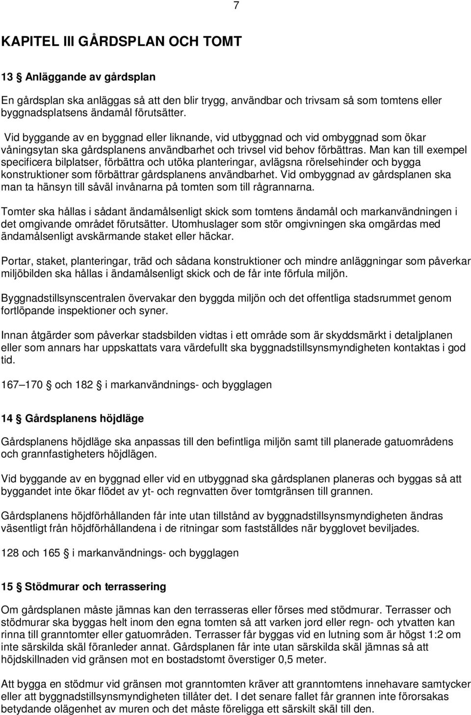 Man kan till exempel specificera bilplatser, förbättra och utöka planteringar, avlägsna rörelsehinder och bygga konstruktioner som förbättrar gårdsplanens användbarhet.