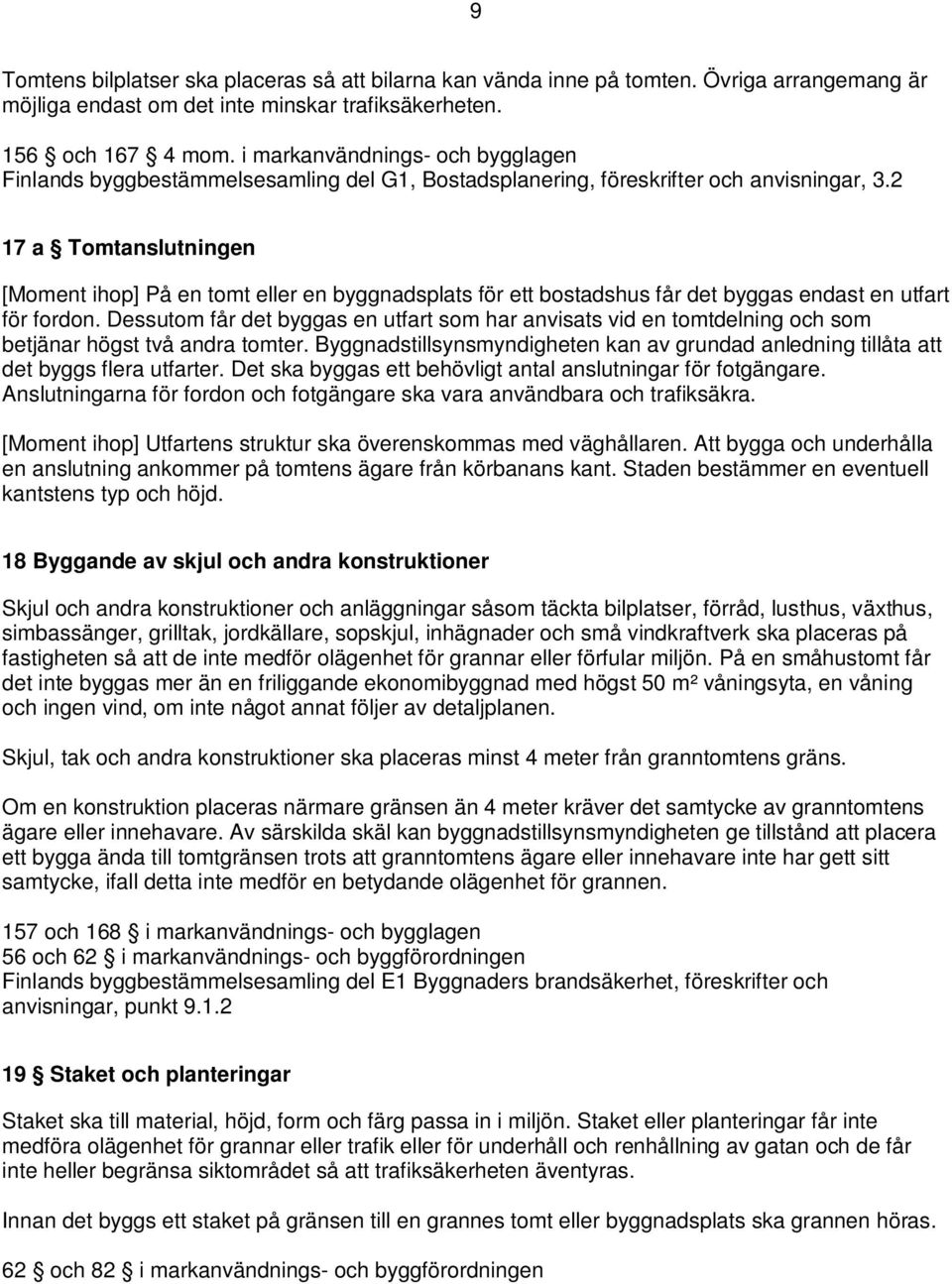 2 17 a Tomtanslutningen [Moment ihop] På en tomt eller en byggnadsplats för ett bostadshus får det byggas endast en utfart för fordon.