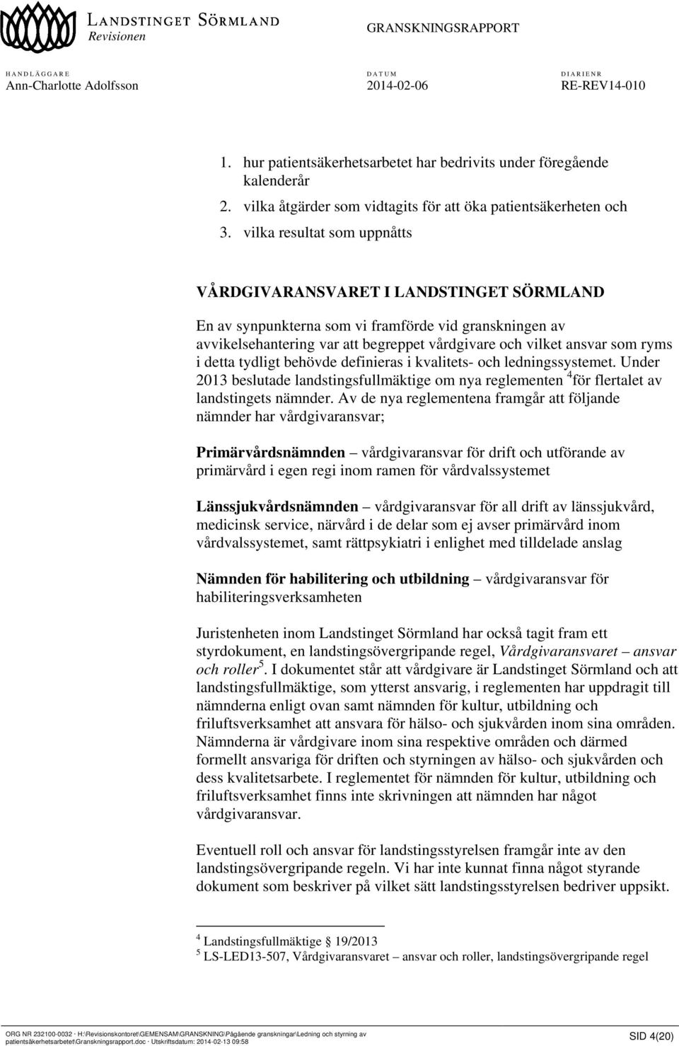 i detta tydligt behövde definieras i kvalitets- och ledningssystemet. Under 2013 beslutade landstingsfullmäktige om nya reglementen 4 för flertalet av landstingets nämnder.