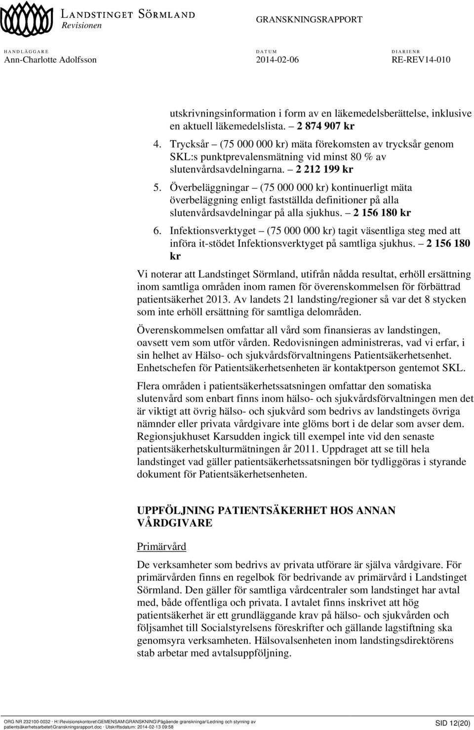 Överbeläggningar (75 000 000 kr) kontinuerligt mäta överbeläggning enligt fastställda definitioner på alla slutenvårdsavdelningar på alla sjukhus. 2 156 180 kr 6.