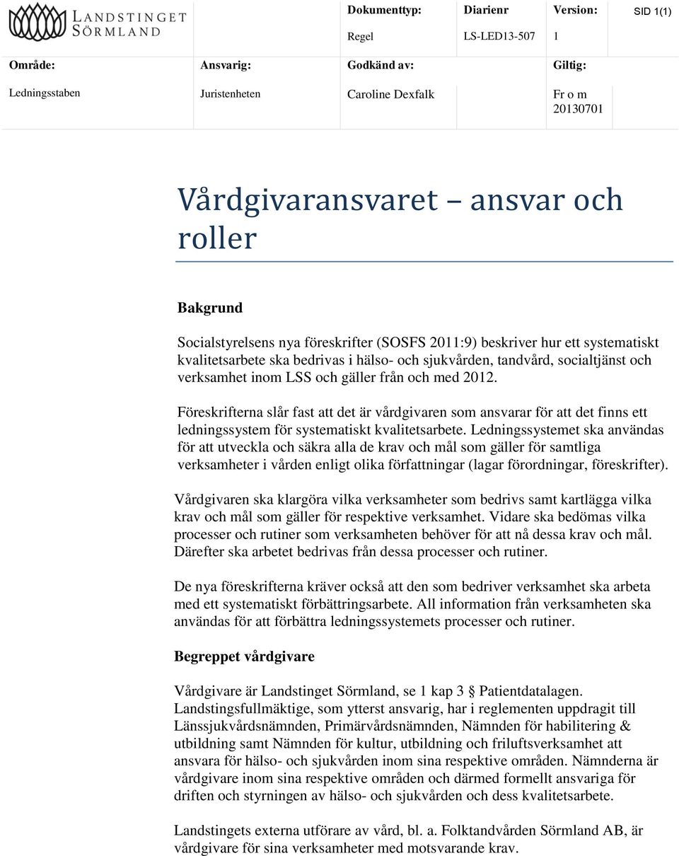 gäller från och med 2012. Föreskrifterna slår fast att det är vårdgivaren som ansvarar för att det finns ett ledningssystem för systematiskt kvalitetsarbete.