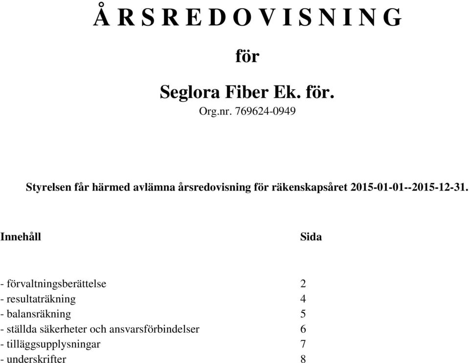 Styrelsen får härmed avlämna årsredovisning för räkenskapsåret