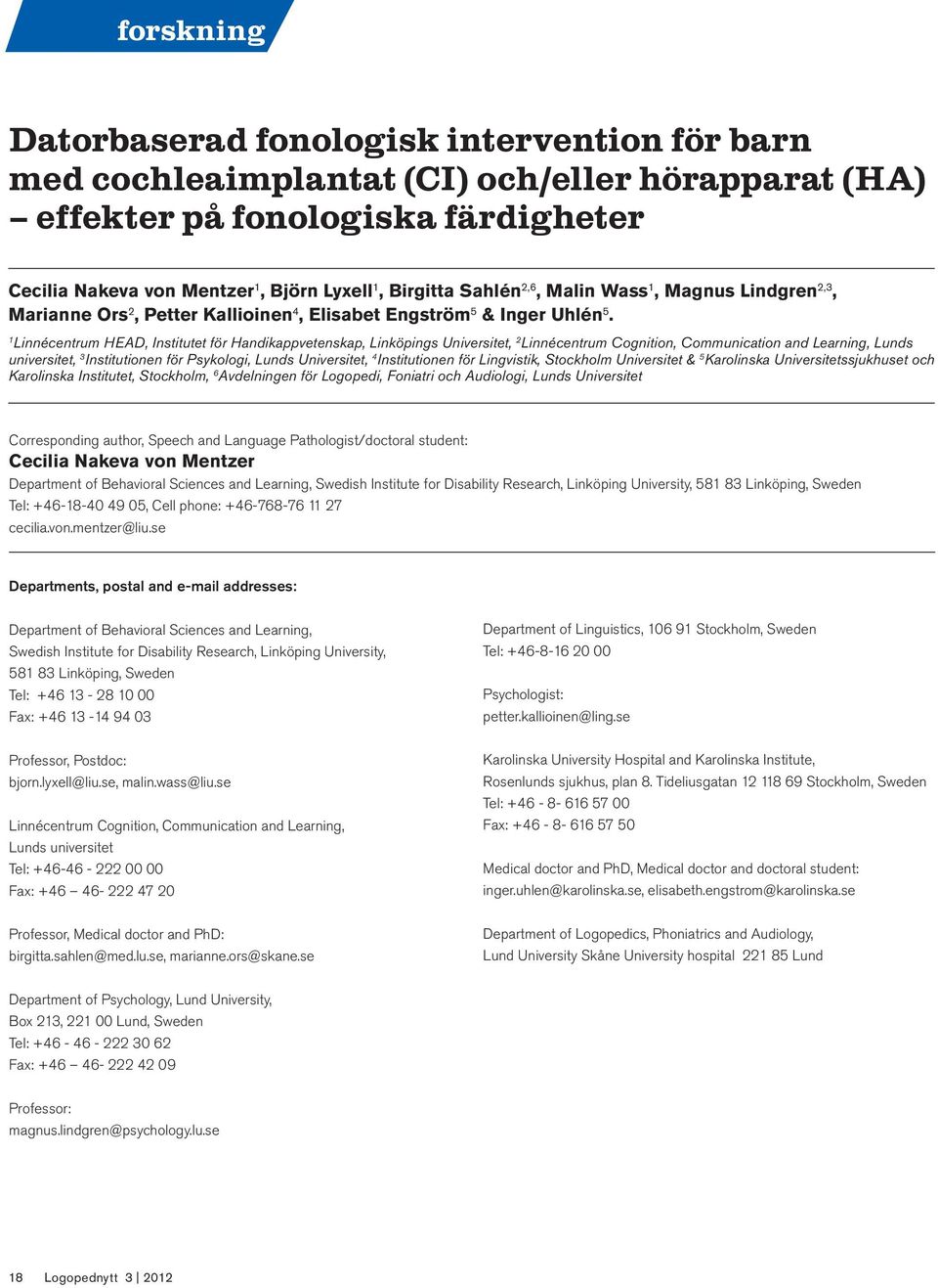 1 Linnécentrum HEAD, Institutet för Handikappvetenskap, Linköpings Universitet, 2 Linnécentrum Cognition, Communication and Learning, Lunds universitet, 3 Institutionen för Psykologi, Lunds