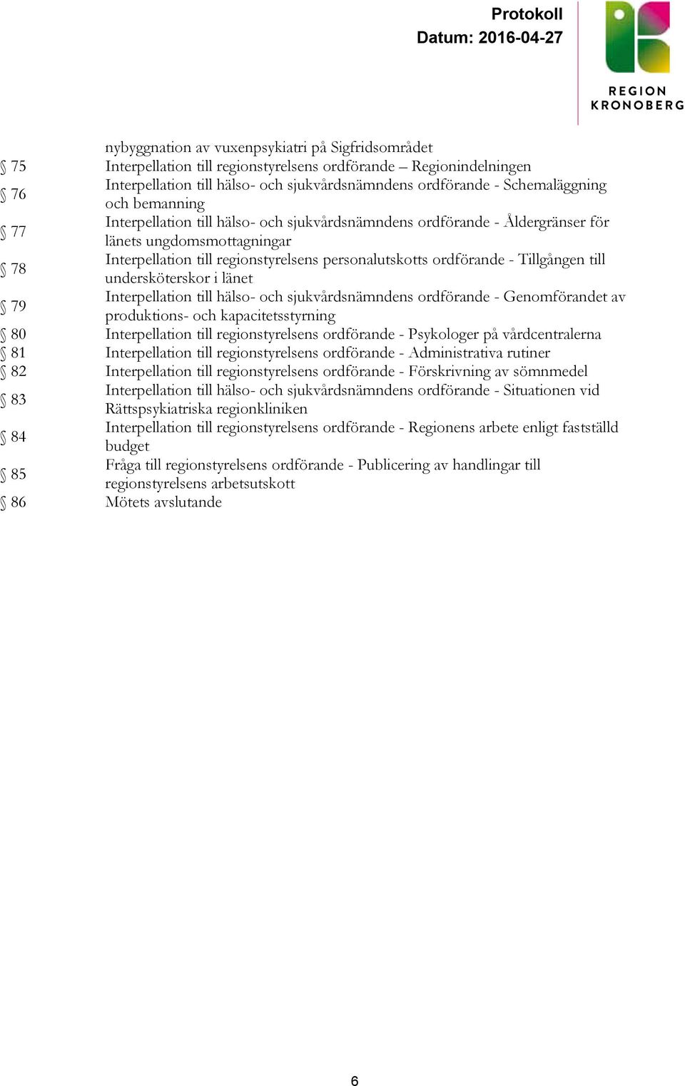 Tillgången till undersköterskor i länet 79 Interpellation till hälso- och sjukvårdsnämndens ordförande - Genomförandet av produktions- och kapacitetsstyrning 80 Interpellation till regionstyrelsens