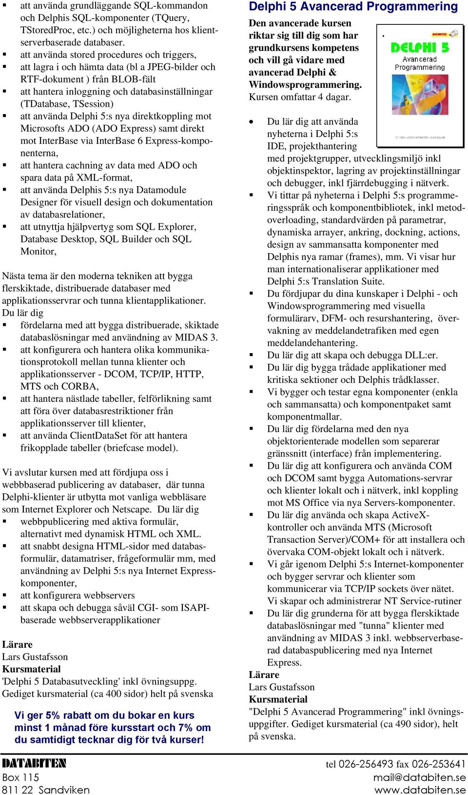 använda Delphi 5:s nya direktkoppling mot Microsofts ADO (ADO Express) samt direkt mot InterBase via InterBase 6 Express-komponenterna, att hantera cachning av data med ADO och spara data på