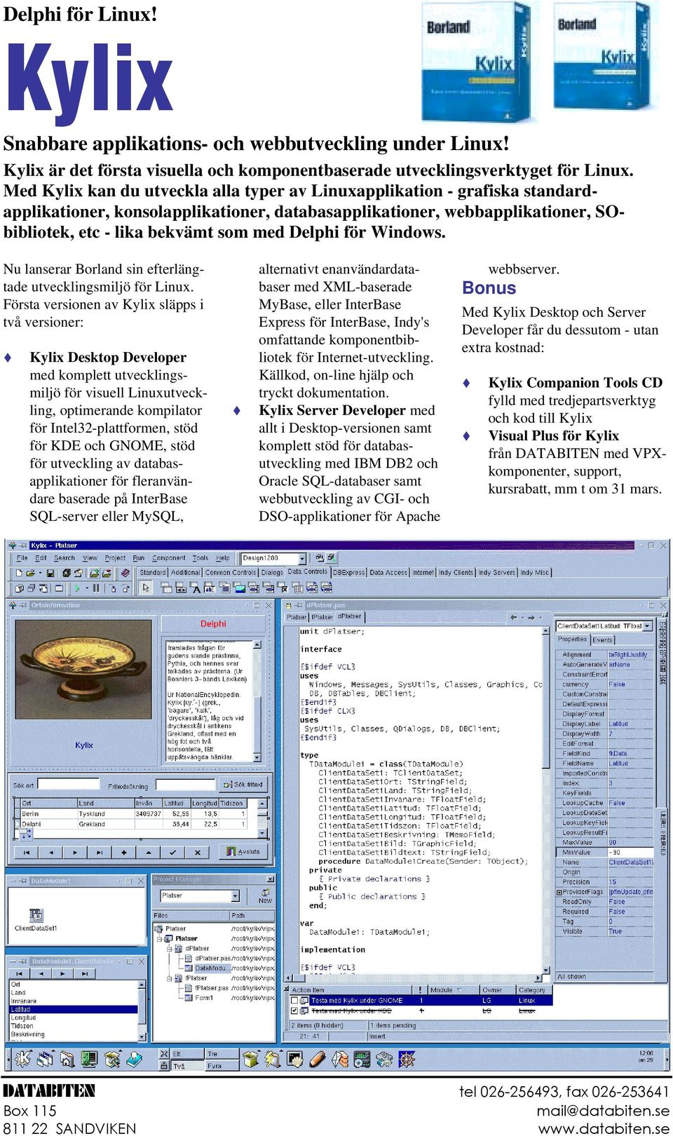 för Windows. Nu lanserar Borland sin efterlängtade utvecklingsmiljö för Linux. Första versionen av Kylix släpps i två versioner:!