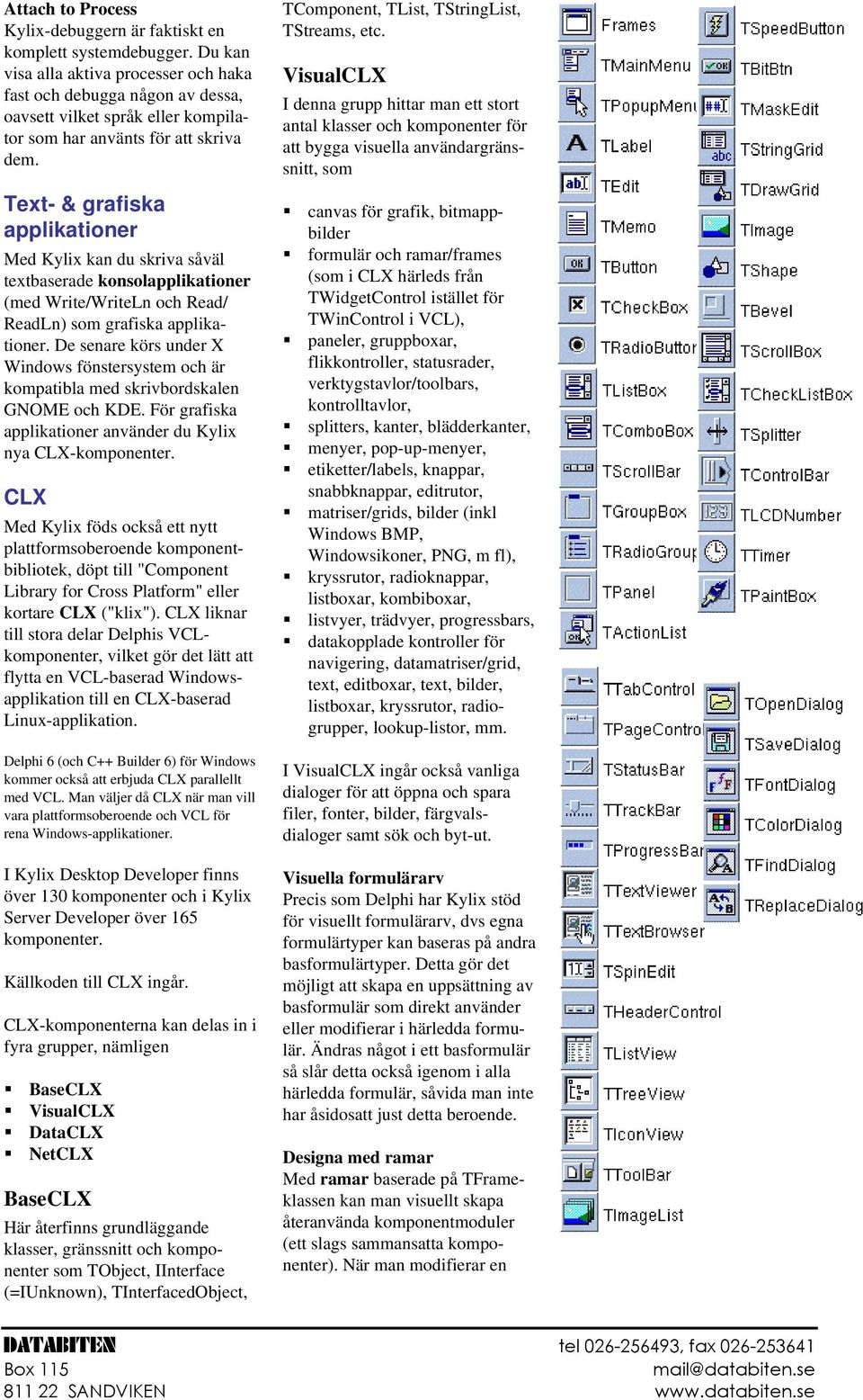 Text- & grafiska applikationer Med Kylix kan du skriva såväl textbaserade konsolapplikationer (med Write/WriteLn och Read/ ReadLn) som grafiska applikationer.