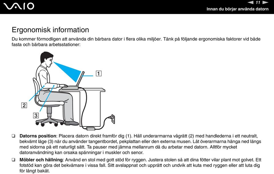 Håll underarmarna vågrätt (2) med handlederna i ett neutralt, bekvämt läge (3) när du använder tangentbordet, pekplattan eller den externa musen.